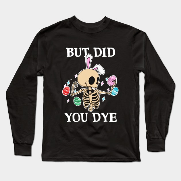 But Did You Dye Horror Skeleton Easter Egg Bunny Rabbit Long Sleeve T-Shirt by Delta V Art